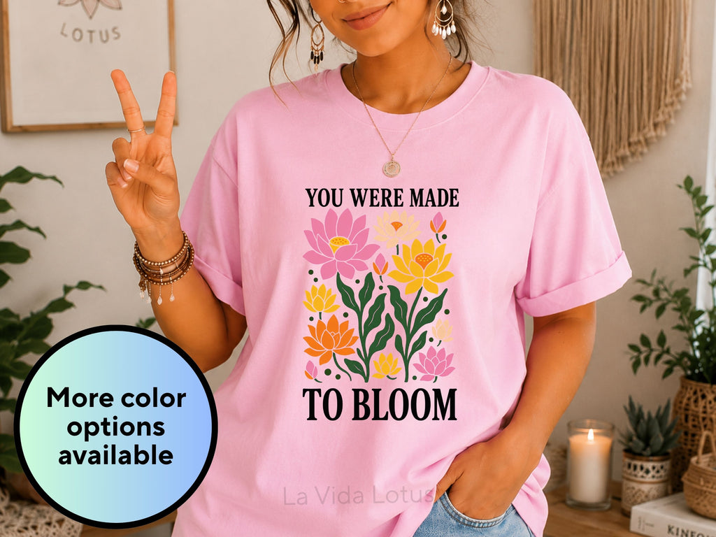 You Were Made to Bloom Shirt | Inspirational Lotus Flower T-Shirt | Positive Affirmation Tee | Boho Floral Graphic Tee | Women's T-shirts