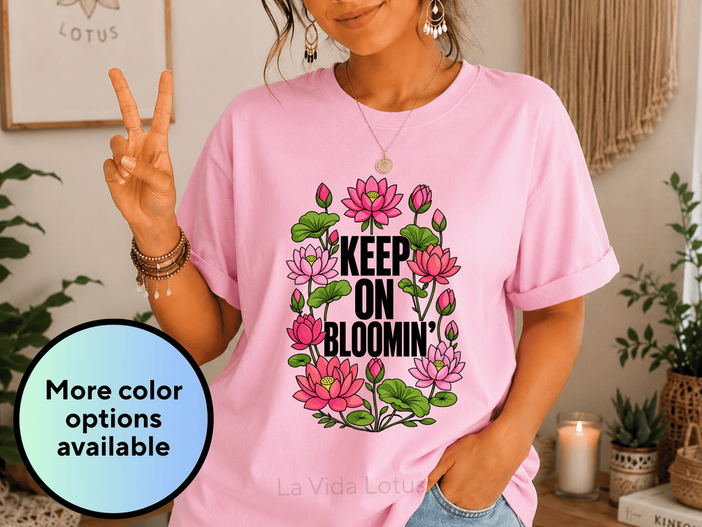 Keep On Blooming Lotus Flower Shirt | Inspirational Floral T-Shirt | Women's Botanical Tee | Positive Affirmation Shirt | Motivational Shirt